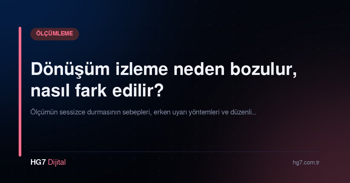 Dönüşüm izleme neden bozulur, nasıl fark edilir?