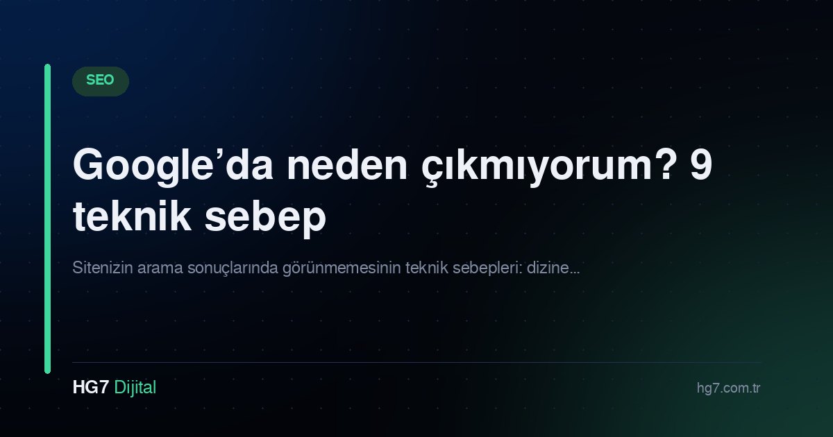 Google’da neden çıkmıyorum? 9 teknik sebep