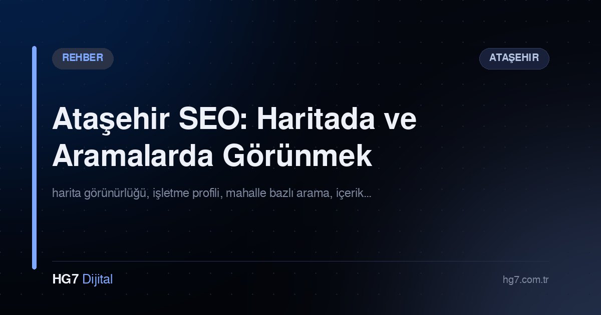 Ataşehir SEO: Haritada ve Aramalarda Görünmek