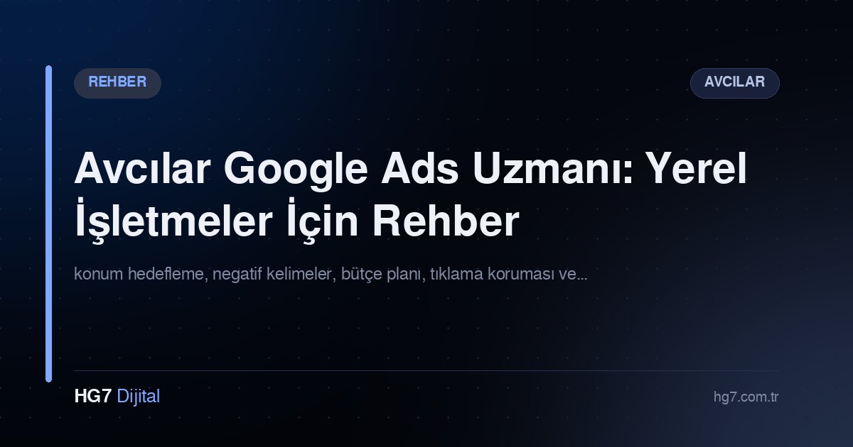 Avcılar Google Ads Uzmanı: Yerel İşletmeler İçin Rehber