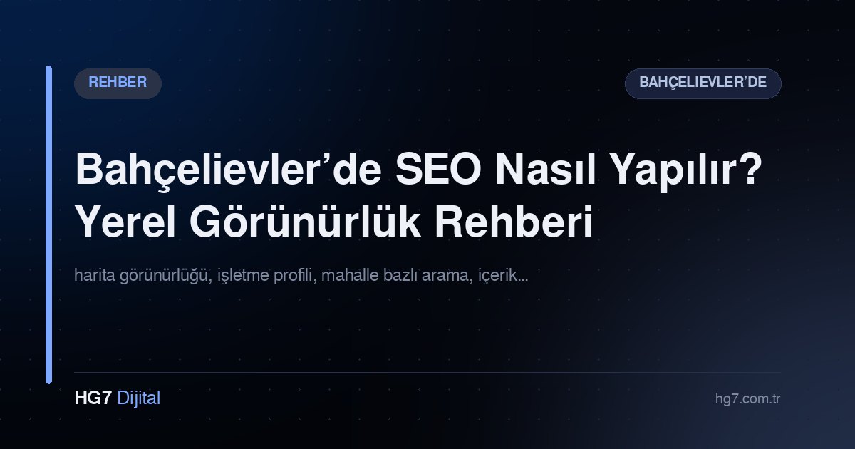 Bahçelievler’de SEO Nasıl Yapılır? Yerel Görünürlük Rehberi