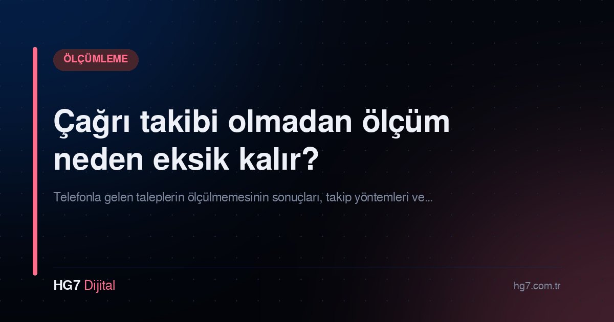 Çağrı takibi olmadan ölçüm neden eksik kalır?