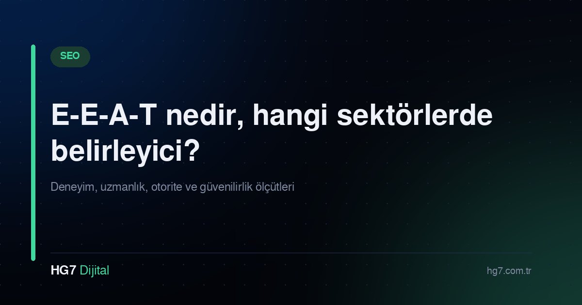 E-E-A-T nedir, hangi sektörlerde belirleyici?