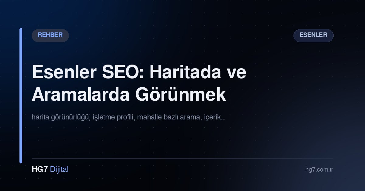Esenler SEO: Haritada ve Aramalarda Görünmek