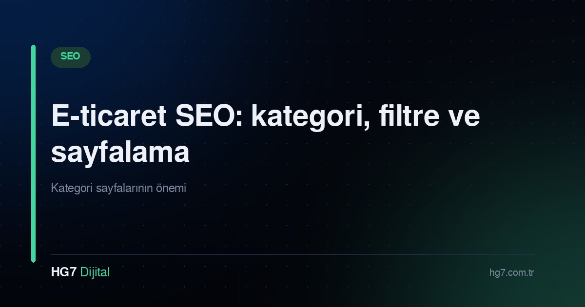 E-ticaret SEO: kategori, filtre ve sayfalama