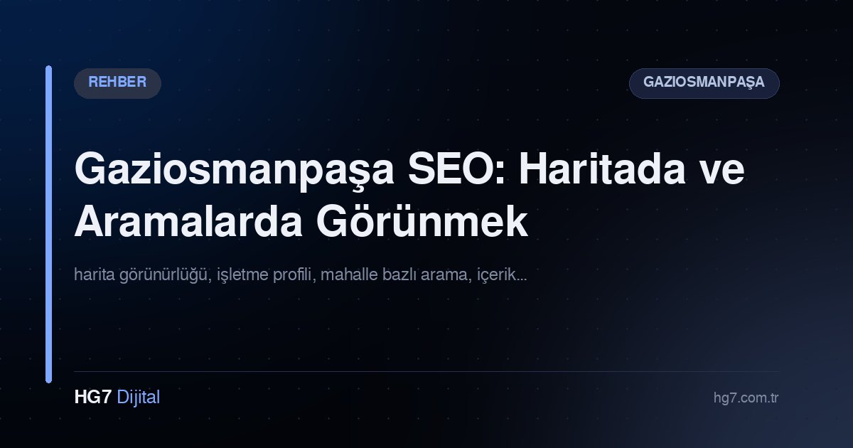 Gaziosmanpaşa SEO: Haritada ve Aramalarda Görünmek