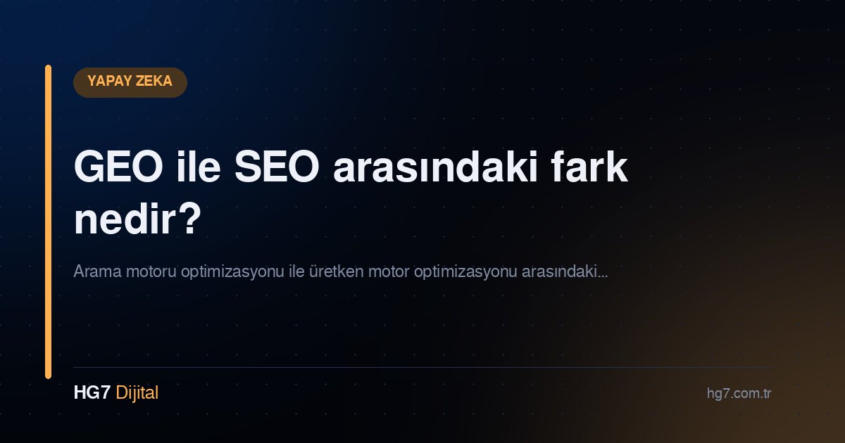 GEO ile SEO arasındaki fark nedir?