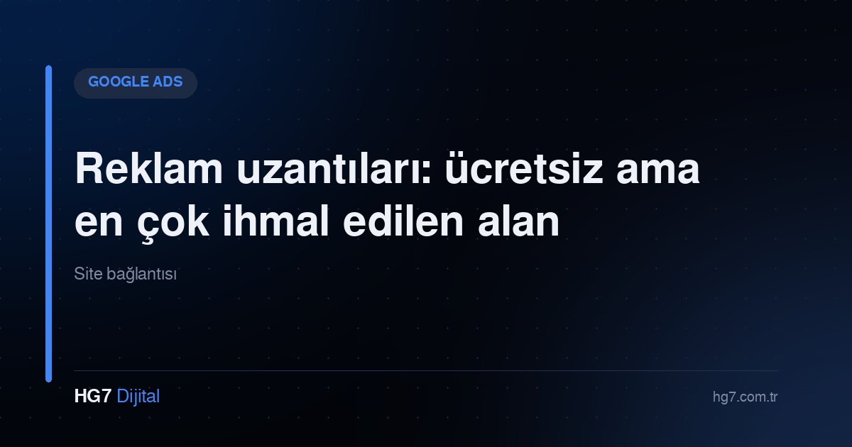 Reklam uzantıları: ücretsiz ama en çok ihmal edilen alan