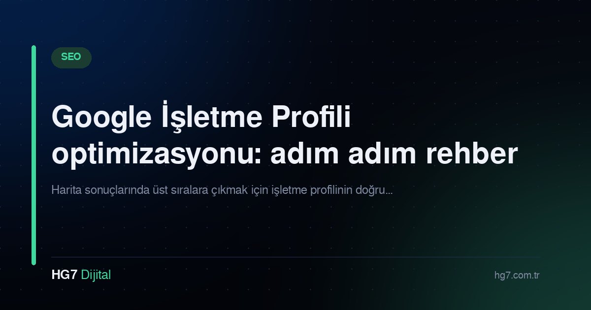 Google İşletme Profili optimizasyonu: adım adım rehber