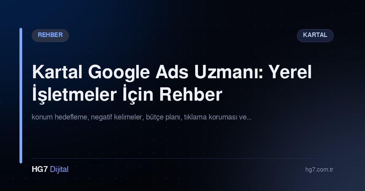 Kartal Google Ads Uzmanı: Yerel İşletmeler İçin Rehber