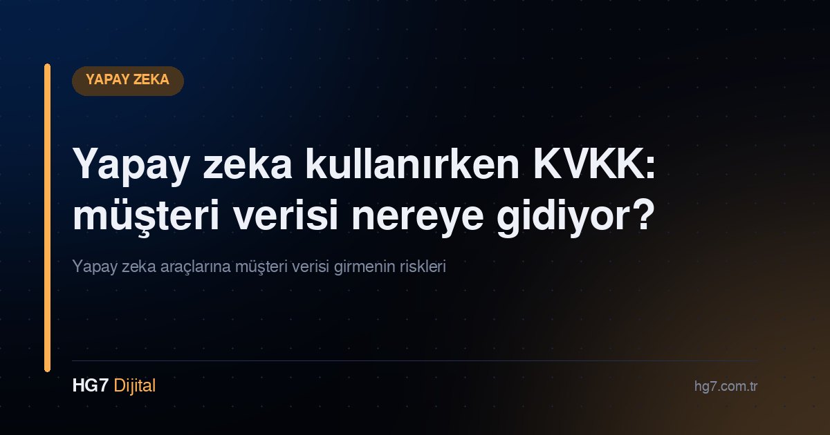 Yapay zeka kullanırken KVKK: müşteri verisi nereye gidiyor?